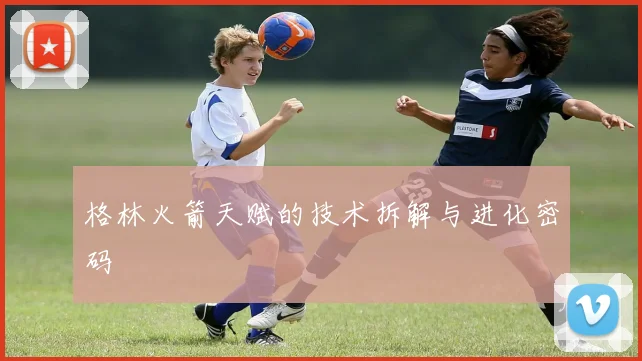 格林火箭天赋的技术拆解与进化密码